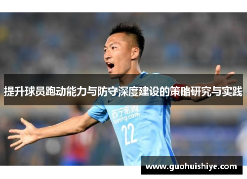 提升球员跑动能力与防守深度建设的策略研究与实践