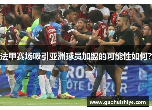 法甲赛场吸引亚洲球员加盟的可能性如何？