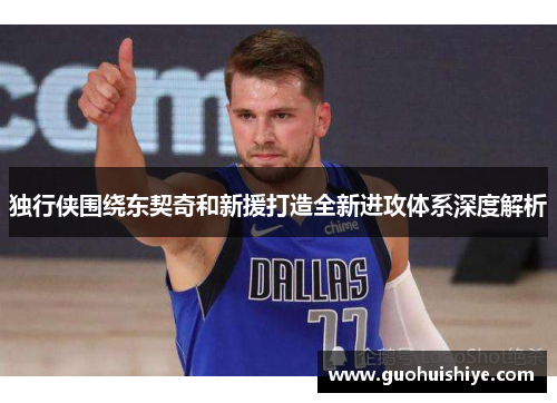 独行侠围绕东契奇和新援打造全新进攻体系深度解析